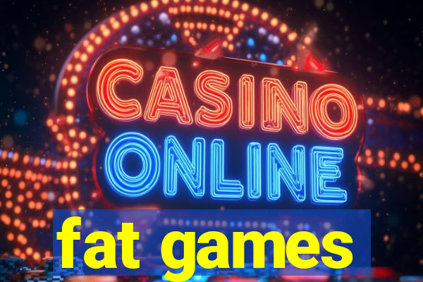 fat games